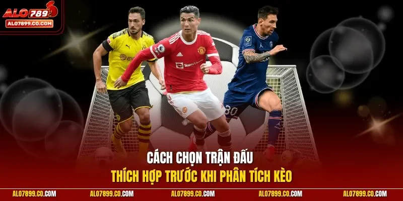 Cách chọn trận đấu thích hợp trước khi phân tích kèo