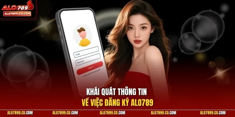 Khái quát thông tin về việc đăng ký Alo789